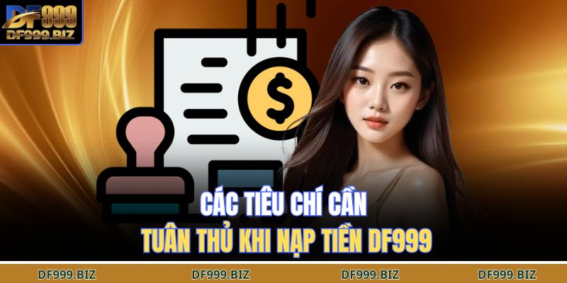 Các tiêu chí cần tuân thủ khi nạp tiền DF999