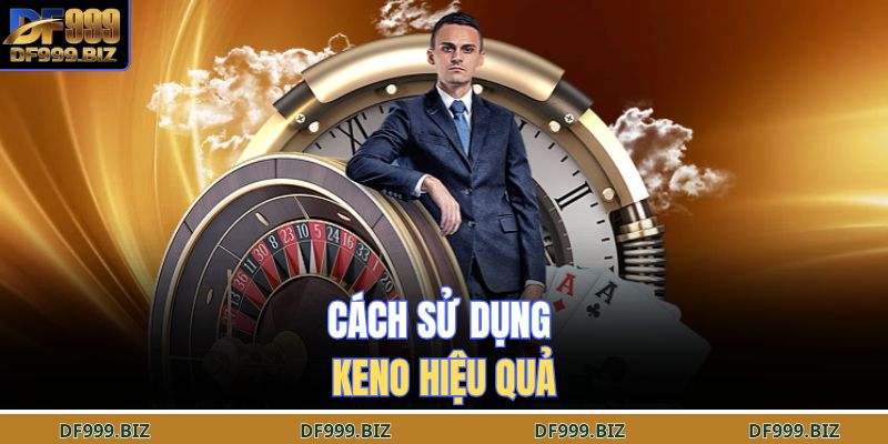 Cách sử dụng Keno hiệu quả