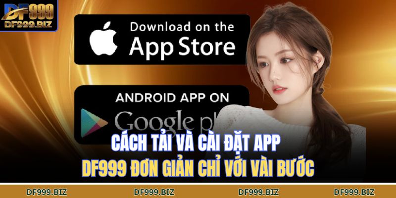 Cách tải và cài đặt app DF999 đơn giản chỉ với vài bước