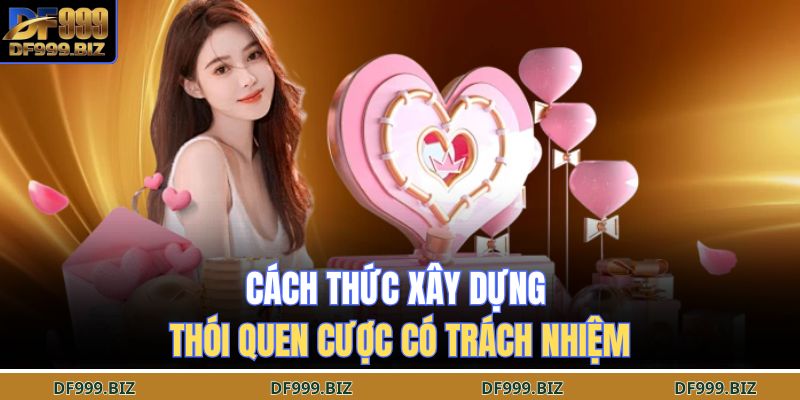 Cách thức xây dựng thói quen cược có trách nhiệm