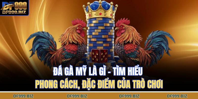 đá gà Mỹ là gì