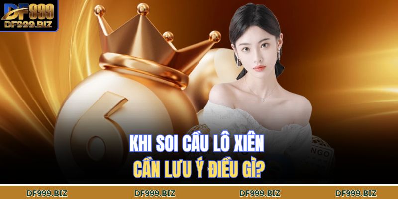 Khi soi cầu lô xiên cần lưu ý điều gì?