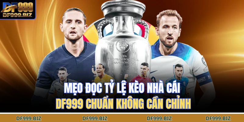 Mẹo đọc tỷ lệ kèo nhà cái DF999 chuẩn không cần chỉnh