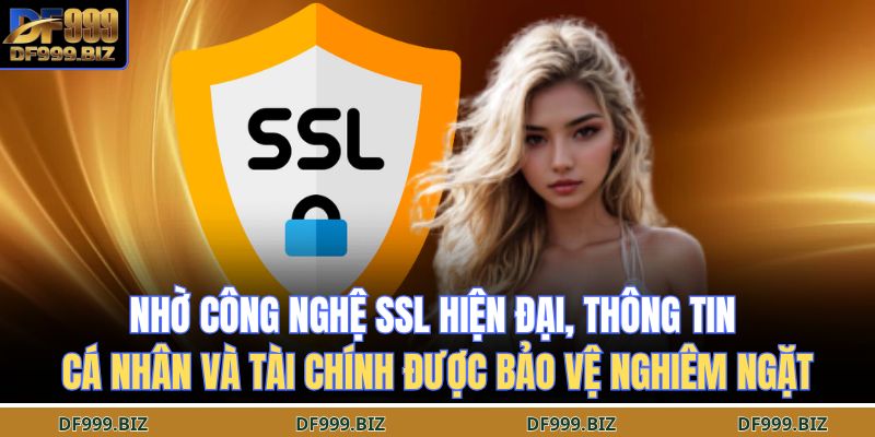 Nhờ công nghệ SSL hiện đại, thông tin cá nhân và tài chính được bảo vệ nghiêm ngặt