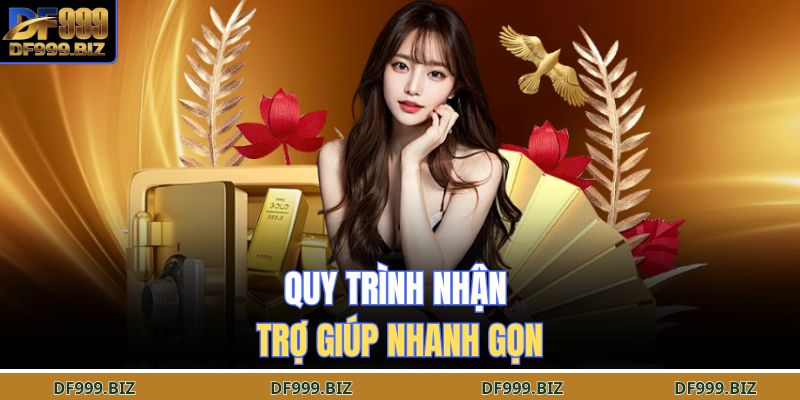 Quy trình nhận trợ giúp nhanh gọn