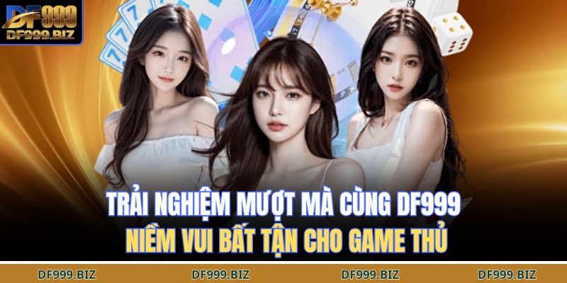 Trải nghiệm mượt mà cùng DF999 – niềm vui bất tận cho game thủ